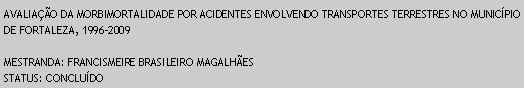 Caixa de texto: AVALIAO DA MORBIMORTALIDADE POR ACIDENTES ENVOLVENDO TRANSPORTES TERRESTRES NO MUNICPIO DE FORTALEZA, 1996-2009MESTRANDA: FRANCISMEIRE BRASILEIRO MAGALHESSTATUS: CONCLUDO