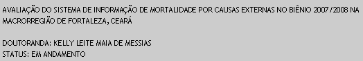 Caixa de texto: AVALIAO DO SISTEMA DE INFORMAO DE MORTALIDADE POR CAUSAS EXTERNAS NO BINIO 2007/2008 NA MACRORREGIO DE FORTALEZA, CEARDOUTORANDA: KELLY LEITE MAIA DE MESSIASSTATUS: EM ANDAMENTO